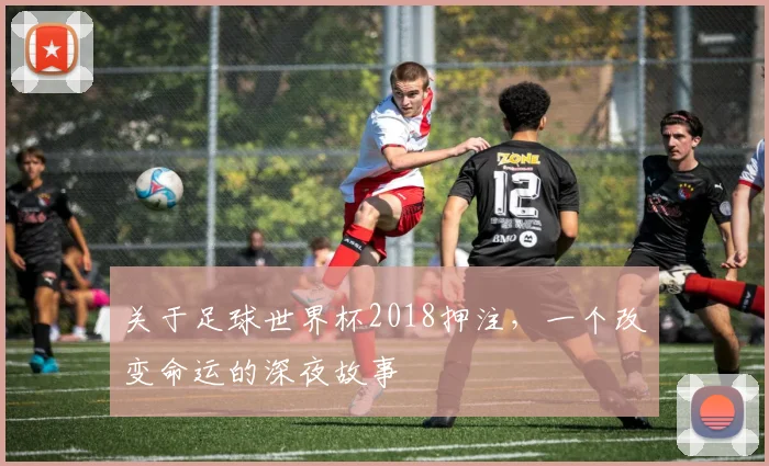 关于足球世界杯2018押注，一个改变命运的深夜故事