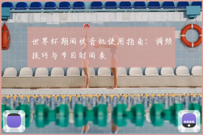 世界杯期间收音机使用指南:调频技巧与节目时间表