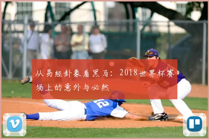 从易经卦象看黑马:2018世界杯赛场上的意外与必然