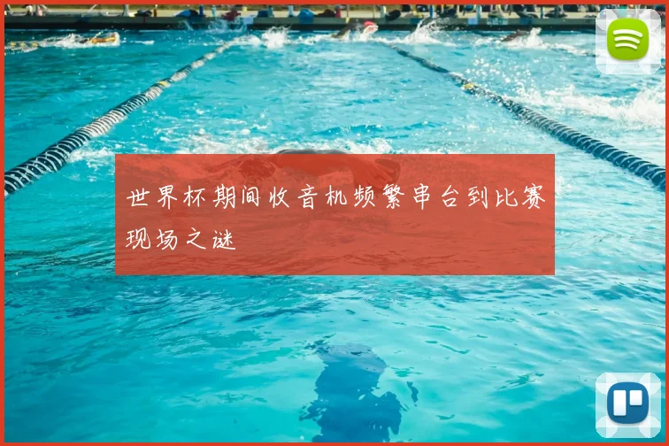 世界杯期间收音机频繁串台到比赛现场之谜