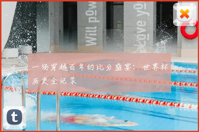 一场穿越百年的比分盛宴:世界杯历史全记录